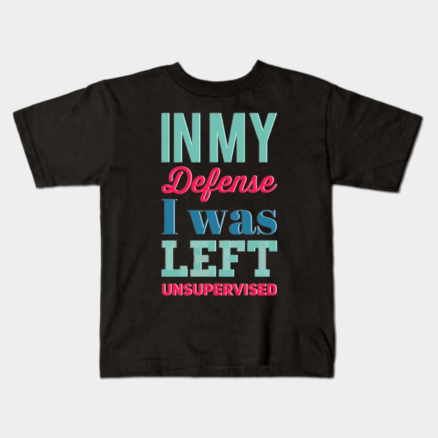 In my Defense I Was Left Unsupervised funny sayings about life sarcastic funny adulting sayings Kids T-Shirt by BoogieCreates